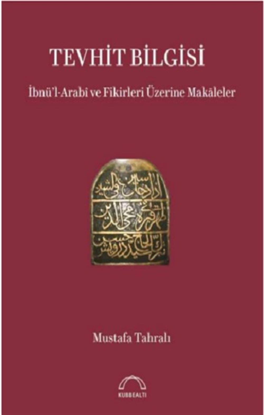 Tevhit Bilgisi İbnü’l-Arabî ve Fikirleri Üzerine Makaleler
