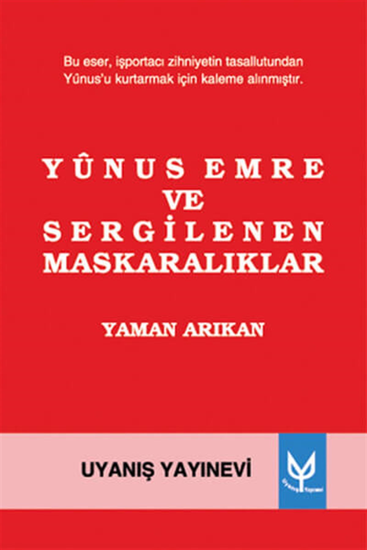 Yunus Emre ve Sergilenen Maskaralıklar , Yaman Arıkan , Uyanış Yayınevi , 9786056240171 ,
