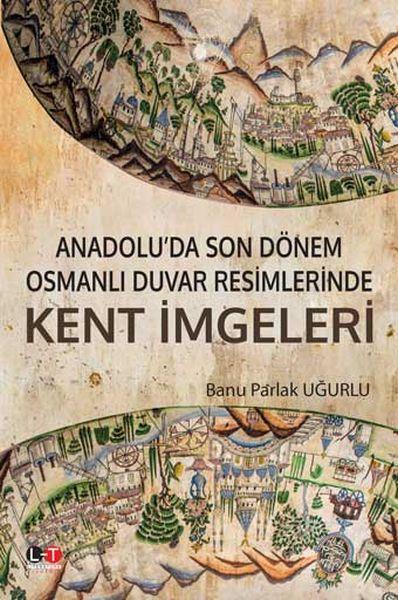 Anadolu'da Son Dönem Osmanlı Duvar Resimlerinde Kent İmgeleri