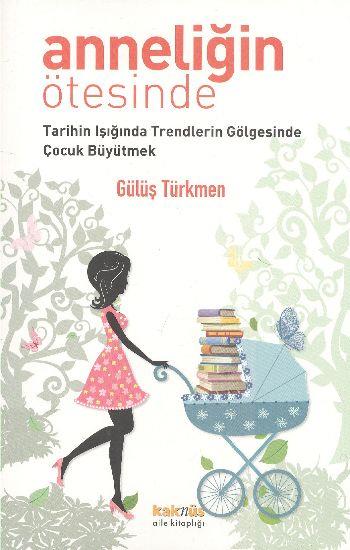 Anneliğin Ötesinde  Tarihin Işığında Trendlerin Gölgesinde Çocuk Büyütmek