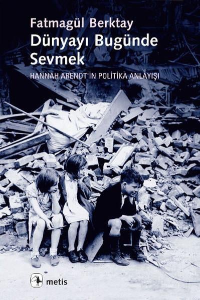 Dünyayı Bugünde Sevmek  Hannah Arendt'in Politika Anlayışı
