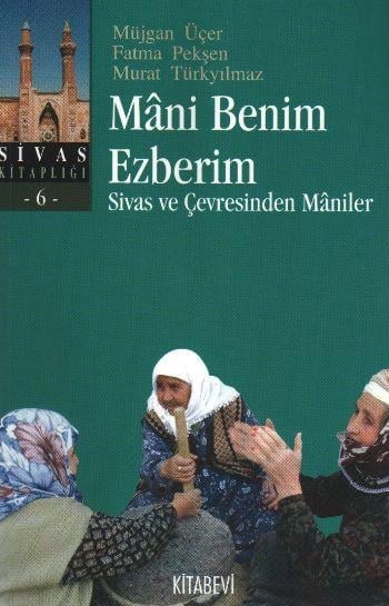 Mani Benim Ezberim  Sivas ve Çevresinden Maniler
