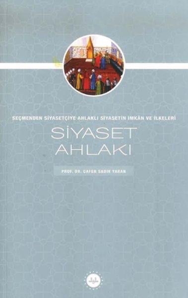 Siyaset Ahlakı Seçmenden Siyasetçiye Ahlaklı Siyasetin İmkan Ve İlkeleri
