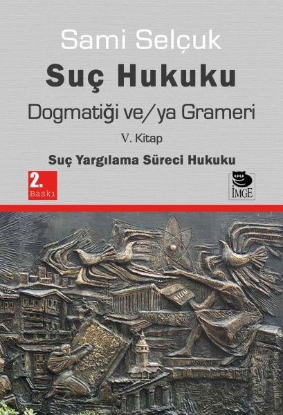 Suç Hukuku Dogmatiği ve/ya Grameri V. Kitap - Suç Yargılama Süreci Hukuku
