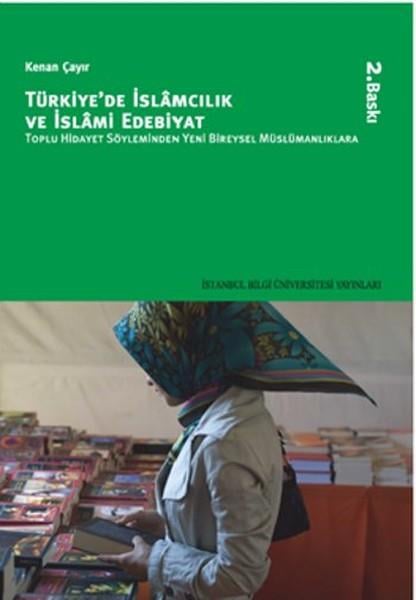 Türkiye'de İslamcılık ve İslami Edebiyat  Toplu Hidayet Söyleminden Yeni Bireysel Müslümanlıklar