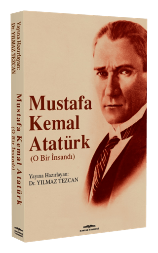 Mustafa Kemal Atatürk (O Bir insandı)