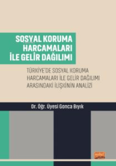 Sosyal Koruma Harcamaları İle Gelir Dağılımı;Türkiye’de Sosyal Koruma Harcamaları ile Gelir Dağılımı Arasındaki İlişkinin Analizi