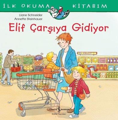 Elif Çarşıya Gidiyor-İlk Okuma Kitabım Liane Schneider İş Bankası Kültür Yayınları