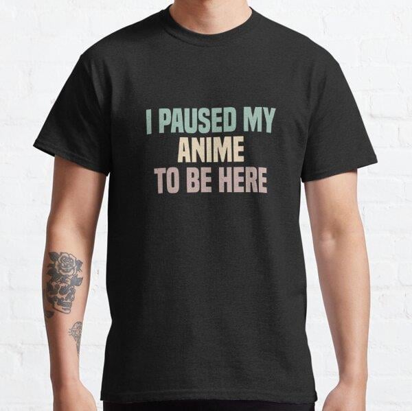unisex-i-paused-my-anime-to-be-here-ta-47ba-b.jpg