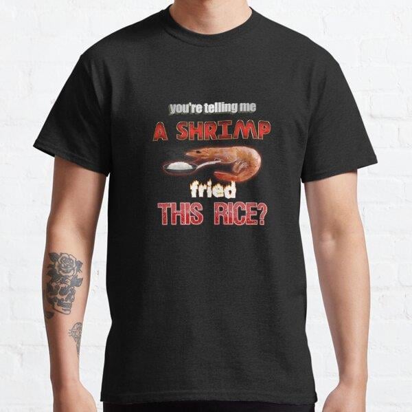 youre-telling-me-a-shrimp-fried-this-r-2a61cf.jpg