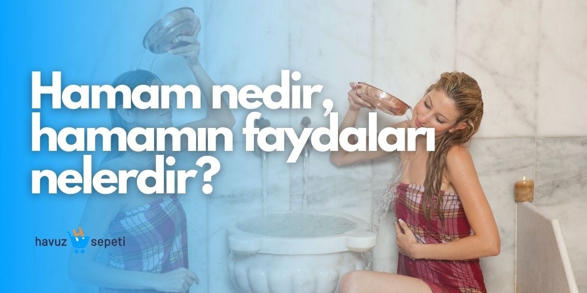 Hamam nedir, hamamın faydaları nelerdir?