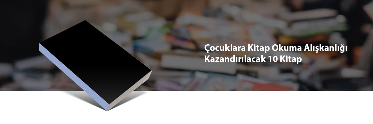 Çocuklara Kitap Okuma Alışkanlığı Kazandıracak 10 Kitap