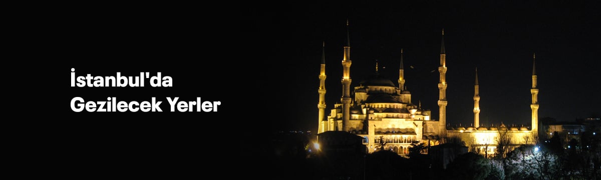 İstanbul’da Gezilecek Yerler Rehberi
