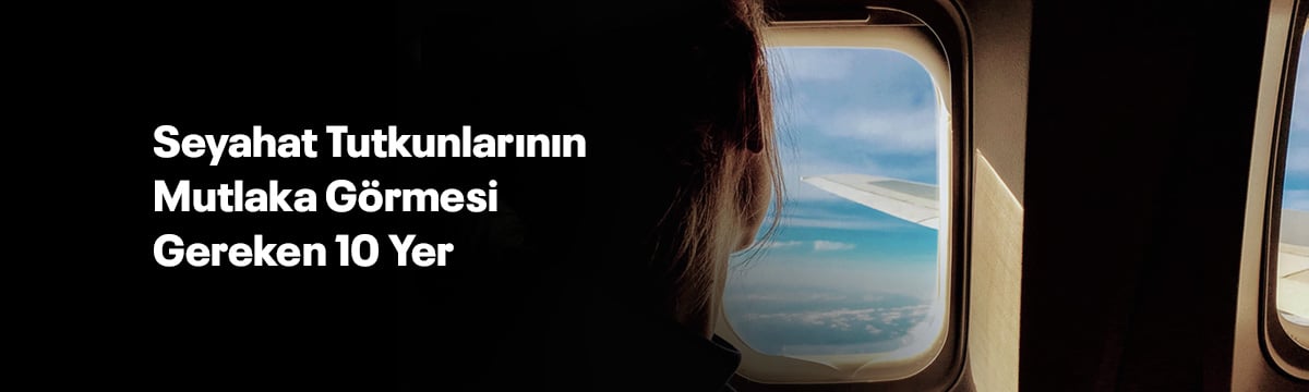 Seyahat Tutkunlarının Mutlaka Görmesi Gereken 10 Şehir