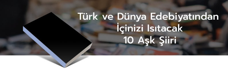 Türk ve Dünya Edebiyatından İçinizi Isıtacak 10 Aşk Şiiri