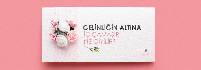 gelinligin-altina-ic-camasiri-ne-giyilir