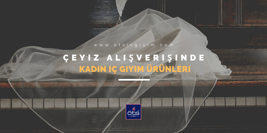 Kadınlar İç Giyim Çeyizi Hazırlarken Neler Olması Gerekir?