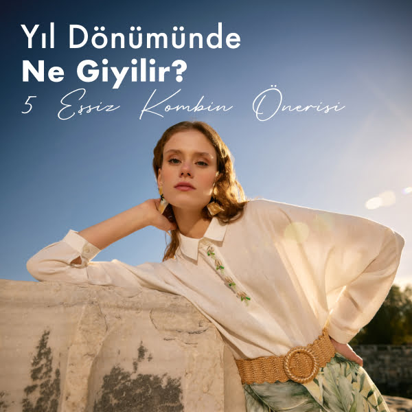 Yıl Dönümünde Ne Giyilir? 5 Eşsiz Kombin Önerisi