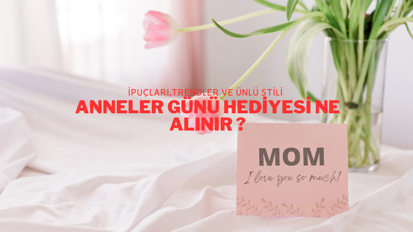 Anneler Günü Hediyesi Ne Alınır?