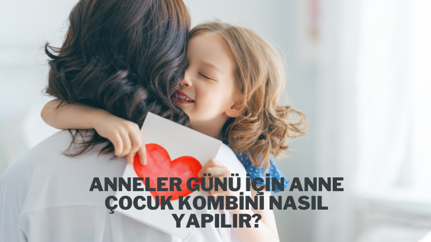 Anneler Günü İçin Anne Çocuk Kombini Nasıl Yapılır