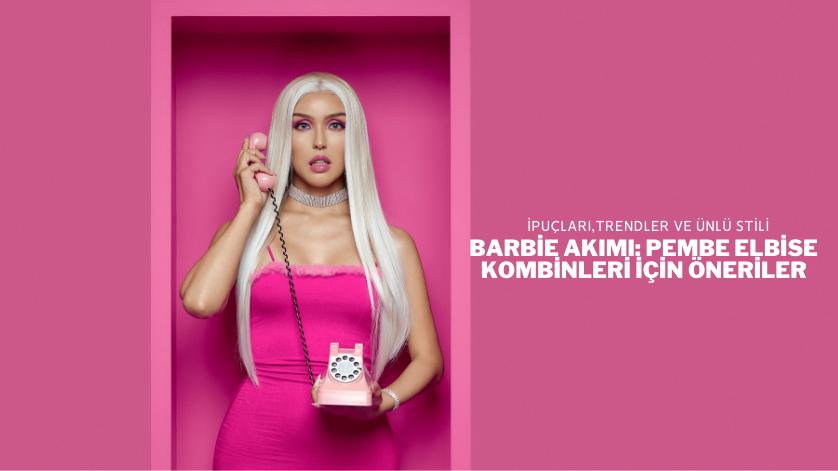 Barbie Akımı: Pembe Elbise Kombinleri İçin Öneriler