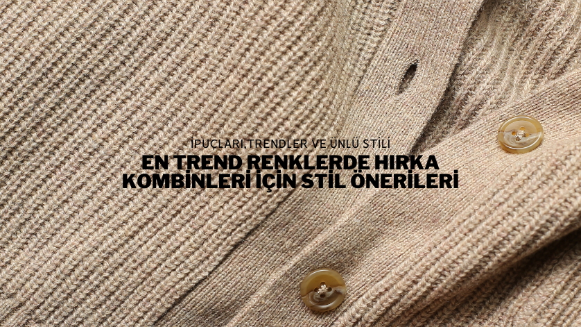 En Trend Renklerde Hırka Kombinleri İçin Stil Önerileri