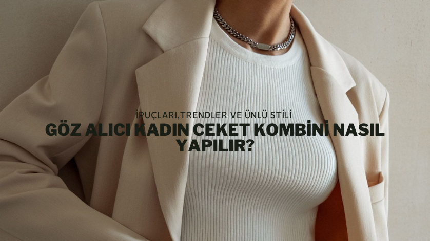 Göz Alıcı Kadın Ceket Kombini Nasıl Yapılır?