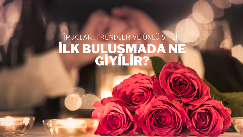 İlk Buluşmalarda Ne Giyilir?
