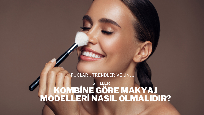 Kombine Göre Makyaj Modelleri Nasıl Olmalıdır?