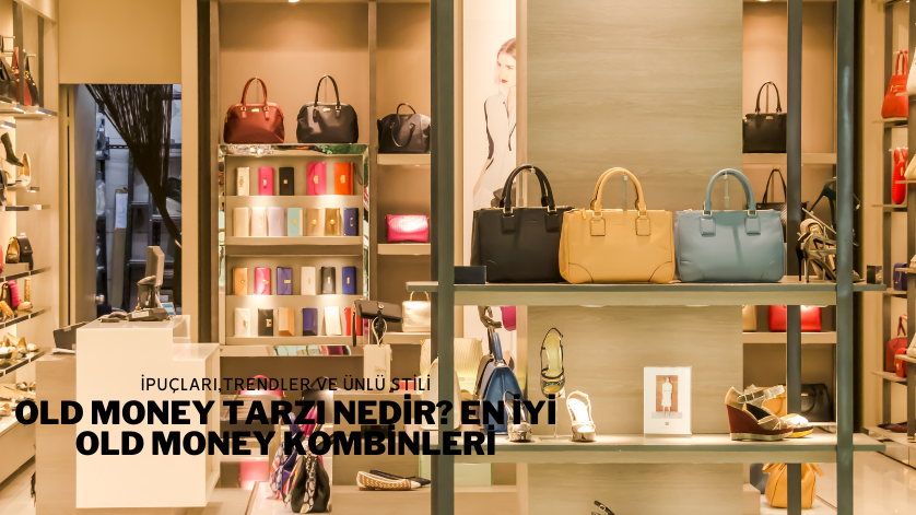 Old Money Tarzı Nedir? En İyi Old Money Kombinleri