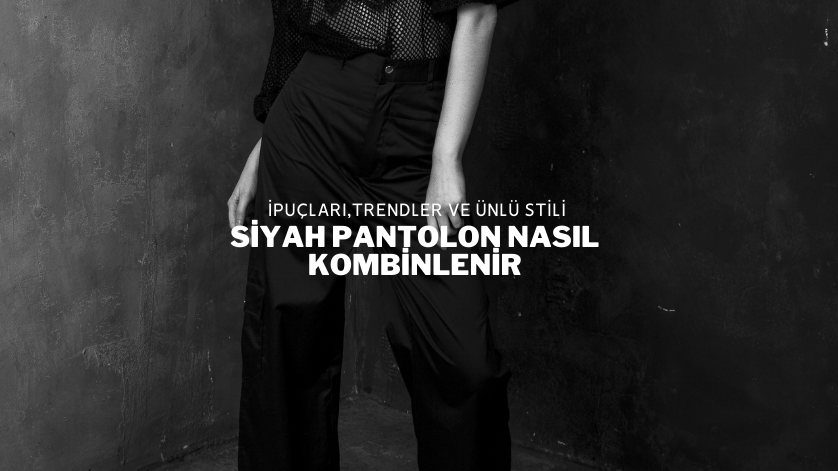 Siyah Pantolon Nasıl Kombinlenir