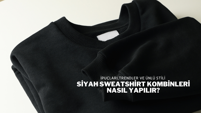 Siyah Sweatshirt Kombinleri Nasıl Yapılır?