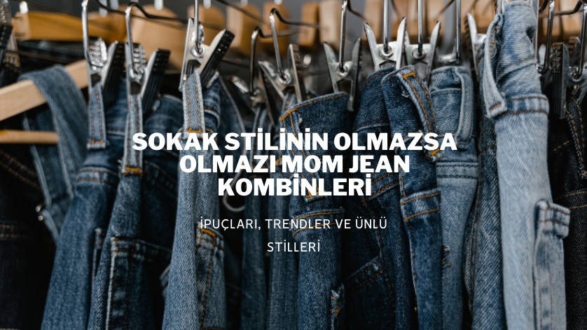 Sokak Stilinin Olmazsa Olmazı Mom Jean Kombinleri