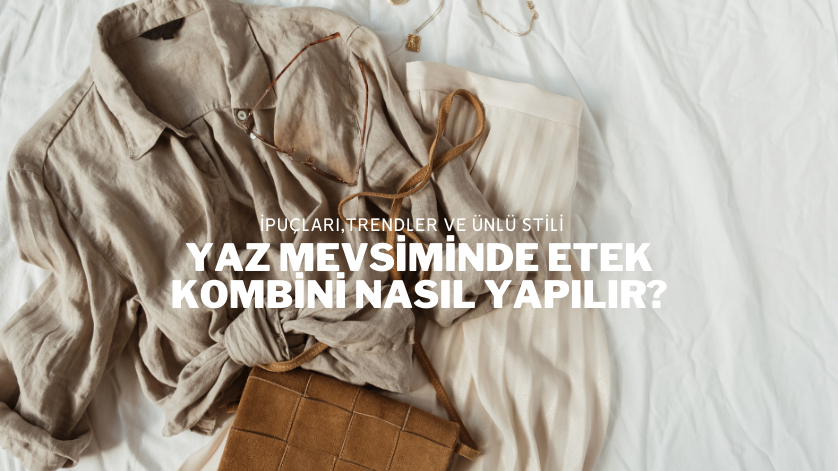 Yaz Mevsiminde Etek Kombini Nasıl Yapılır?
