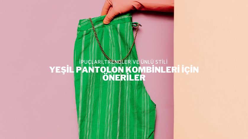 Yeşil Pantolon Kombinleri İçin Öneriler