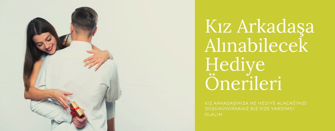 Kız Arkadaşa Alınabilecek Hediye Önerileri