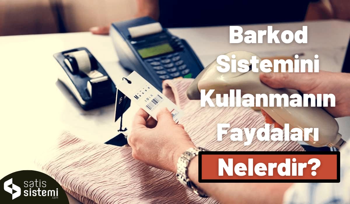 barkod sistemini kullanmanın faydaları nelerdir?