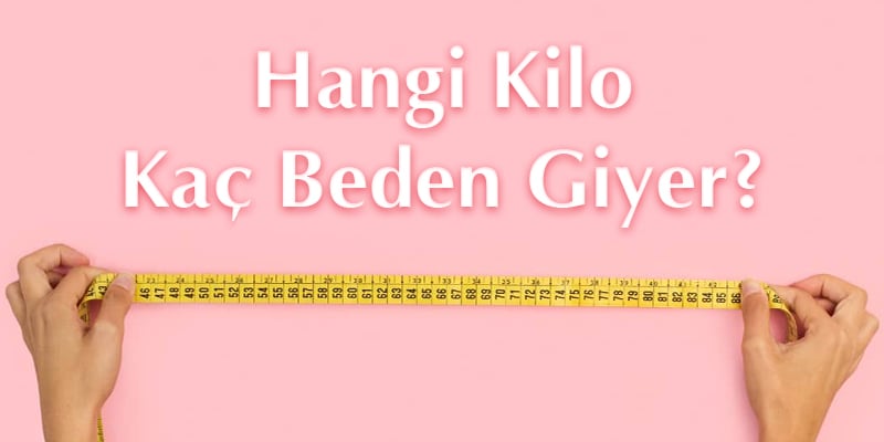 Hangi Kilo Kaç Beden Giyer?