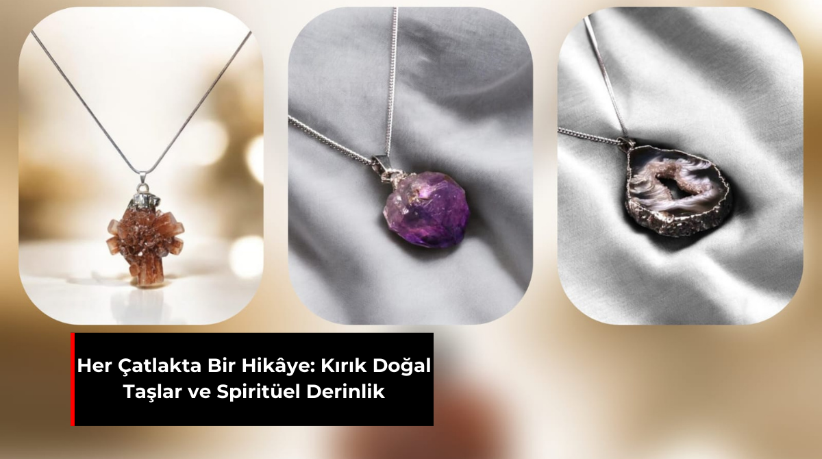 HER ÇATLAKTA BİR HİKÂYE: KIRIK DOĞAL TAŞLAR VE SPİRİTÜEL DERİNLİK