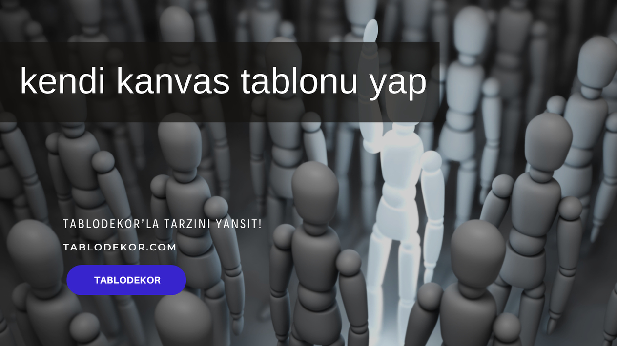 Kendi Kanvas Tablo Tasarımınızı Oluşturun, kanvas tablo ölçüleri, kanvas tablo özellikleri, kanvas tablo örnekleri, kanvas tablo kişiye özel tablo, kanvas tablo ve tablodekor, kanvas tablo, yağlı boya tablo, tablodekor