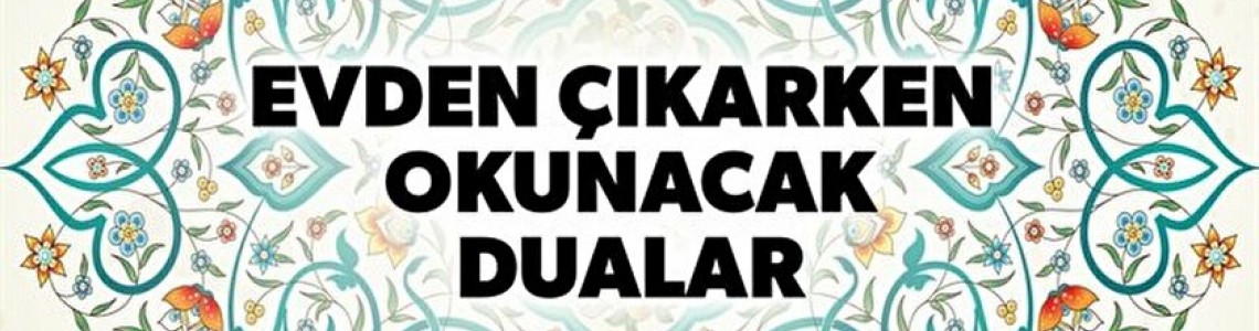 Evden Çıkarken Okunacak Dualar
