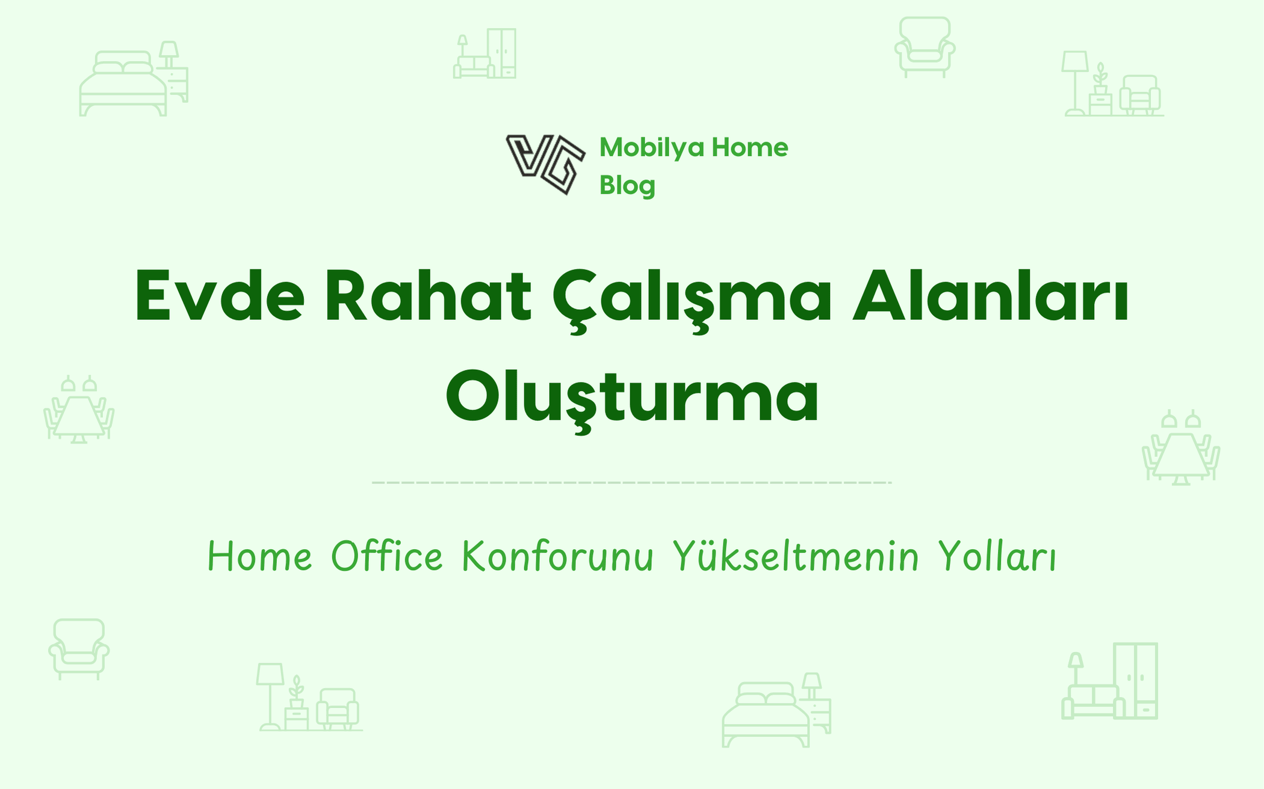 Evde Rahat Çalışma Alanları Oluşturma: Home Office Konforunu Yükseltmenin Yolları