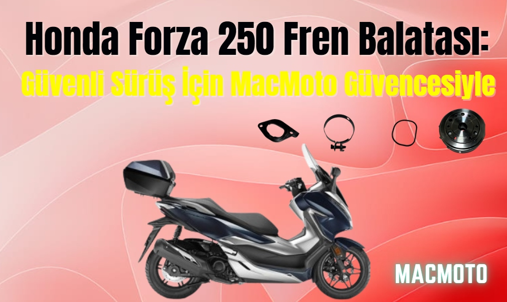 Honda Forza 250 Fren Balatası: Güvenli Sürüş İçin MacMoto Güvencesiyle
