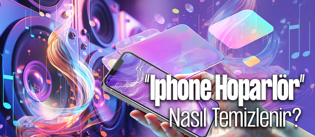 iPhone Hoparlör Nasıl Temizlenir​?
