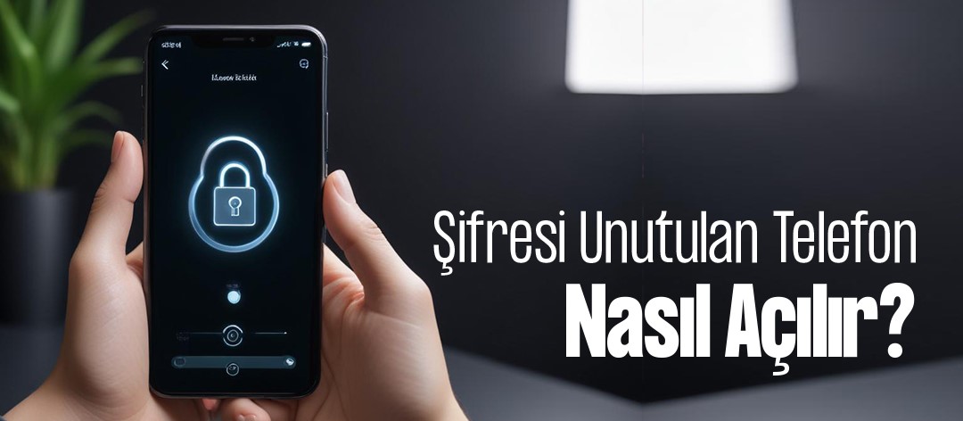 Şifresi Unutulan Telefon Nasıl Açılır