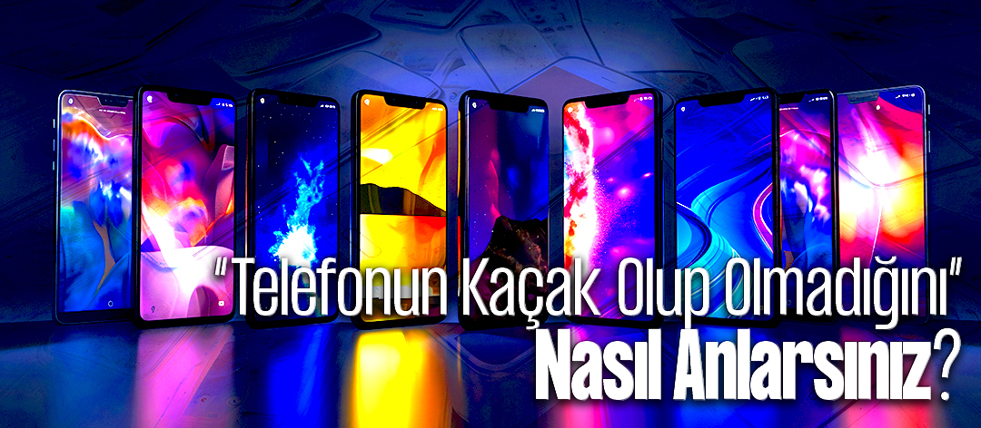Telefonun Kaçak Olup Olmadığını Nasıl Anlarsınız?