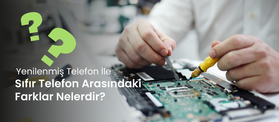Yenilenmiş Telefon ile Sıfır Telefon Arasındaki Farklar Nelerdir?