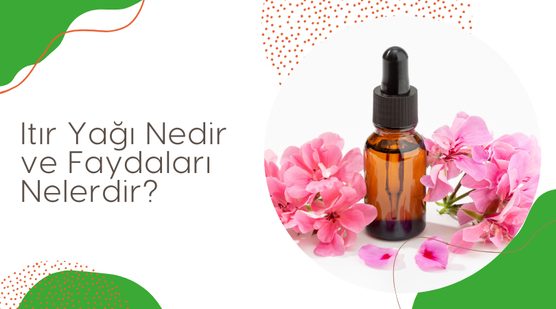 Itır Yağı Nedir ve Faydaları Nelerdir