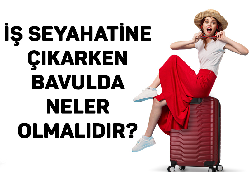 İş Seyahatine Çıkarken Bavulda Neler Olmalıdır?