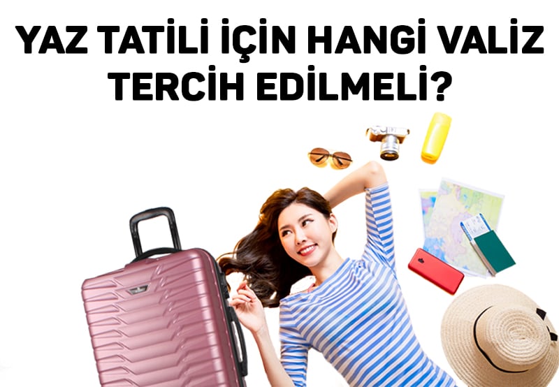 Yaz Tatili için Hangi Valiz Tercih Edilmeli?
